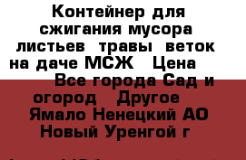 Контейнер для сжигания мусора (листьев, травы, веток) на даче МСЖ › Цена ­ 7 290 - Все города Сад и огород » Другое   . Ямало-Ненецкий АО,Новый Уренгой г.